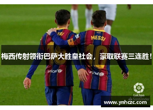 梅西传射领衔巴萨大胜皇社会，豪取联赛三连胜！