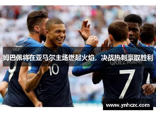 姆巴佩将在亚马尔主场燃起火焰，决战热刺豪取胜利