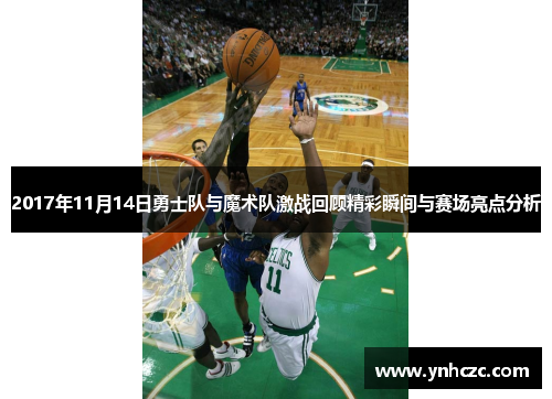 2017年11月14日勇士队与魔术队激战回顾精彩瞬间与赛场亮点分析
