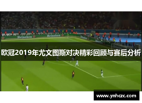 欧冠2019年尤文图斯对决精彩回顾与赛后分析