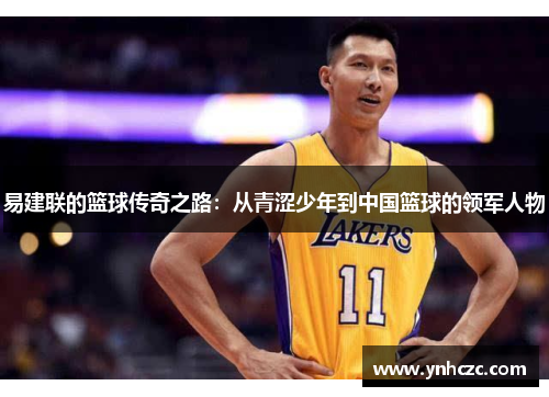 易建联的篮球传奇之路：从青涩少年到中国篮球的领军人物