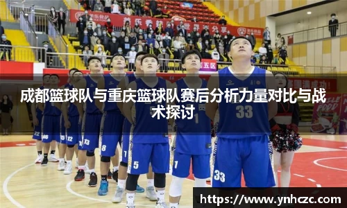 成都篮球队与重庆篮球队赛后分析力量对比与战术探讨