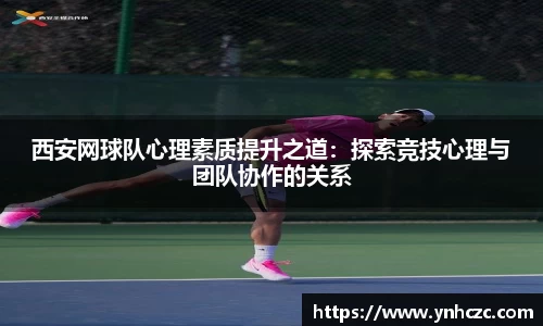 西安网球队心理素质提升之道：探索竞技心理与团队协作的关系
